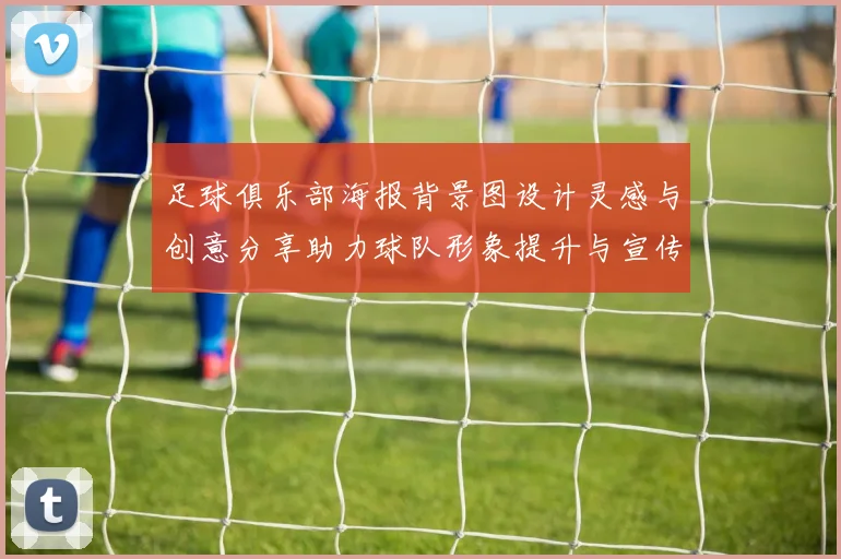 足球俱乐部海报背景图设计灵感与创意分享助力球队形象提升与宣传效果增强
